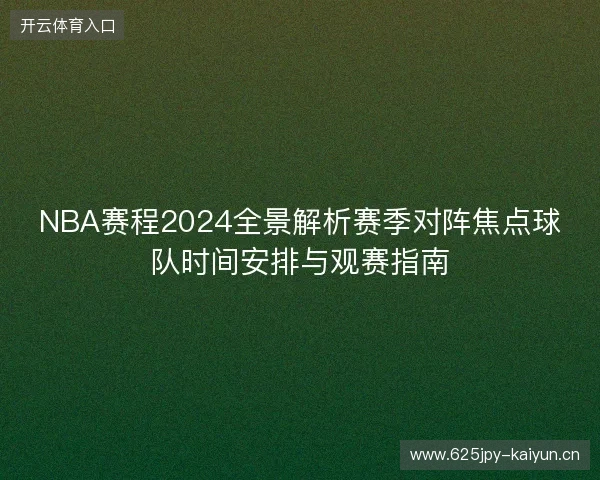 NBA赛程2024全景解析赛季对阵焦点球队时间安排与观赛指南