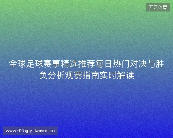 全球足球赛事精选推荐每日热门对决与胜负分析观赛指南实时解读