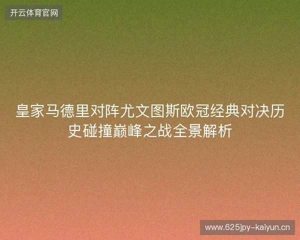 皇家马德里对阵尤文图斯欧冠经典对决历史碰撞巅峰之战全景解析
